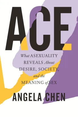 Ace: What Asexuality Reveals About Desire, Society, and the Meaning of Sex Paperback  September 14, 2021