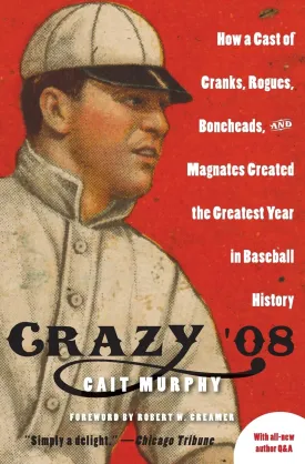 Crazy '08: How a Cast of Cranks, Rogues, Boneheads, and Magnates Created the Greatest Year in Baseball History Paperback  Illustrated, February 19, 2008